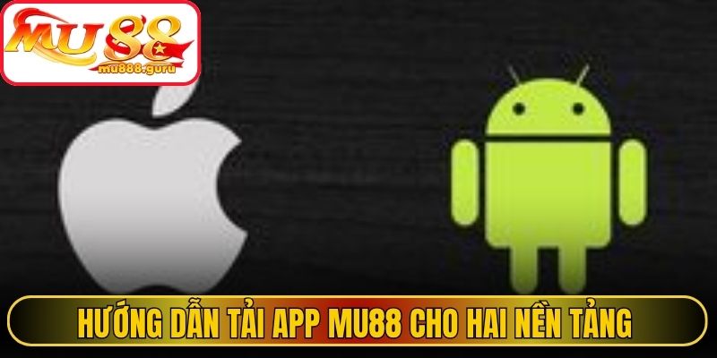Hướng dẫn tải app Mu88 cho hai nền tảng